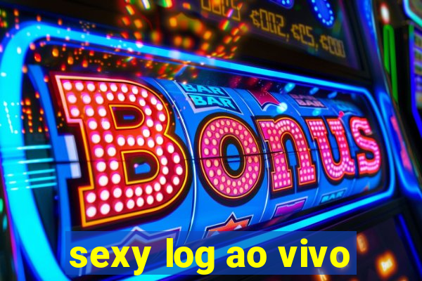 sexy log ao vivo